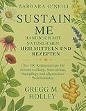 BARBARA O'NEILL SUSTAIN ME HANDBUCH MIT NATÜRLICHEN HEILMITTELN UND REZEPTEN: Über 200 Kräuterrezepte für Schmerzstillung, Stressabbau, Hautpflege und allgemeines Wohlbefinden