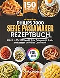 Philips 7000 Serie PastaMaker Rezeptbuch: Köstliche Variationen für jede Gelegenheit, leicht umzusetzen und voller Geschmack