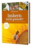 Imkern leicht gemacht! Das ganze Wissen über die natürliche Bienenhaltung . Mit vielen Bauanleitungen für Magazinbeuten, Rähmchen und Imkerzubehör