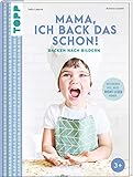 Mama, ich back das schon! Backen nach Bildern: Wer backen will, muss nicht lesen können