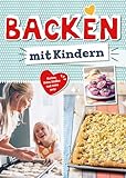 Backen mit Kindern: Kuchen, Kekse, Muffins und vieles mehr