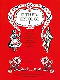 Zither-Erfolge: Die bekanntesten Stücke von Georg Freundorfer, Hans Frank, Bernhard Derksen und Josef Kellner. Heft 1. Zither.
