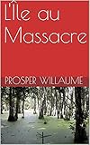 L'Île au Massacre wikisource.org/w/index/.php?search=L'^le+ au+ Massacre+ Prosper+ Willaume+ (Montréal+ 1928) $title= Spécial:Recherche$fulltext= 1$searchToken= ... 7nr74lwjvwasqvagdoh7s34n (French Edition)
