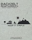 Dachzelt Reisetagebuch 'Keep it Simple' | Logbuch | Tagebuch | Reisebuch für die Reise mit Autodachzelt: Zum Eintragen von Camping-Erlebnissen & Abenteuern | für Dachzelt-Camper | 8x10' | 164 Seiten