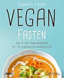 Vegan fasten: Das 14-Tage-Abnehmprogramm mit 120 genussvollen Basenrezepten