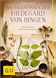 Das Heilwissen der Hildegard von Bingen: Naturheilmittel - Ernährung - Edelsteine