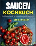 Saucen Kochbuch: Von Hollandaise bis BBQ – das ultimative Saucenbuch für Küche und Grill