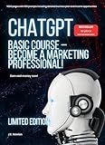 CHATGPT Basic Course – Become a Marketing Professional! Earn real money now!: 1200 pages with 500 prompts including detailed business plan and income opportunities! LIMITED EDITION (English Edition)