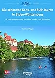 Die schönsten Kanu- und SUP-Touren in Baden-Württemberg: 28 Kanuwandertouren zwischen Neckar und Bodensee (Top Kanu-Touren)