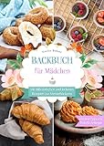 Backbuch für Mädchen: Mit 105 einfachen und leckeren Rezepten zur Meisterbäckerin. Inklusive Tipps und Tricks für Anfänger