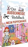 Das Ausschneide-Bastelbuch – Mein Puppenhaus: Puppenhaus mit Möbeln und Puppen. Einfach anmalen, ausschneiden, zusammenkleben, spielen. Basteln für Kinder ab 5 Jahren.