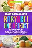 Mamas Baby, Papas maybe – Babybrei und Beikost für Anfänger: Das Babybrei Kochbuch für gesunde Ernährung mit 160 einfachen und schmackhaften Rezepten zum Selbermachen von Babybrei und Beikost