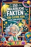 250 unglaubliche Fakten für clevere Kids – Staunen, Lachen, Entdecken! I Das perfekte Geschenk für Jungen und Mädchen ab 6 Jahren