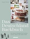 Das Deutschland-Backbuch: Die besten Rezepte für Kuchen, Torten, Brote & vieles mehr - Wunderschönes Backbuch mit Familienrezepten für alle deutschen Backklassiker