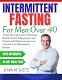 INTERMITTENT FASTING FOR MEN OVER 40: A Scientific Approach to Unlocking Health, Weight Management, and Vitality with Mediterranean, Low-Carb, and Anti-Inflammatory Recipes (English Edition)