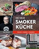 Die neue Smoker-Küche: Grillen - Smoken - Räuchern