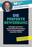 Die perfekte Bewerbung: Unterlagen optimieren. Aus der Masse hervorstechen. Zum Vorstellungsgespräch eingeladen werden.