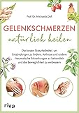 Gelenkschmerzen natürlich heilen: Die besten Naturheilmittel, um Entzündungen zu lindern, Arthrose und andere rheumatische Erkrankungen zu behandeln und die Beweglichkeit zu verbessern