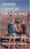 GRAND CANYON GROUNDINGS : Trails to the River (English Edition)