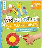 Das Verbastelbuch für die Allerkleinsten. Schneiden und Kleben: Frühförderung für Kreativminis ab 3 Jahren