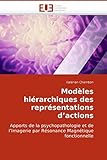 Modèles hiérarchiques des représentations d?actions: Apports de la psychopathologie et de l?Imagerie par Résonance Magnétique fonctionnelle (Omn.Univ.Europ.)