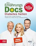 Die Ernährungs-Docs – Diabetes heilen: Wie Sie mit der richtigen Ernährung Diabetes Typ 2 heilen und Typ 1 verbessern können