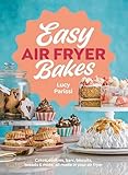 Easy Air Fryer Bakes: Cakes, cookies, bars, biscuits, breads & more, all made in your air fryer