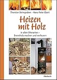 Heizen mit Holz: in allen Ofenarten; Brennholz machen und verfeuern