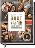 Brot backen in Perfektion mit Hefe - Das Plötz-Prinzip! Vollendete Ergebnisse statt Experimente - 70 Brotklassiker - Lutz Geißlers Brotbacksensation mit einer einfachen Methode