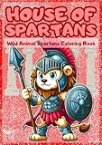 House of Spartans: Wild Animal Spartans Coloring Book: Unleash Imagination with 50 Fierce & Brave Animal Designs