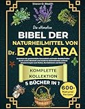 Die ultimative Bibel der Naturheilmittel von Dr. Barbara KOMPLETTE KOLLEKTION 5 BÜCHER IN 1: Erreichen Sie ganzheitliche Gesundheit und mehr ... Kräuterrezepte zum Heilen, Revitalisieren u