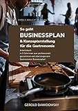 So geht Businessplan und Konzepterstellung für die Gastronomie: In 5 Schritten zum professionellen und überzeugenden Gastronomie- Businessplan