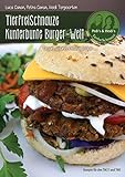 TierfreiSchnauze Kunterbunte Burger-Welt: Vegan, gesund, kreativ, lecker…Rezepte für den TM31 und TM5