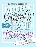 Das ultimative Handbuch für moderne Kalligrafie & Hand Lettering für Anfänger: Lerne das Handlettering: Ein Arbeitsbuch mit Tipps, Techniken, Übungsseiten und Projekten