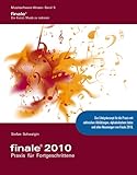 Finale 2010 - Praxis für Fortgeschrittene: Das Erfolgskonzept für die Praxis mit zahlreichen Abbildungen, alphabetischem Index und allen Neuerungen von Finale 2010