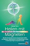 Heilen mit Magneten: Das Handbuch zum Biomagnetismus