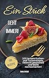 Ein Stück geht immer!: 100 leckere Kuchen- und Tortenrezepte, liebevoll gesammelt und leicht nachzumachen! Außergewöhnliche und nicht alltägliche Rezepte für die Sinne!