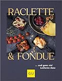 Raclette & Fondue: … und ganz viel Leckeres dazu