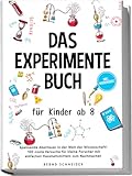 Das Experimente Buch für Kinder ab 8: Spannende Abenteuer in der Welt der Wissenschaft! 100 coole Versuche für kleine Forscher mit einfachen Haushaltsmitteln zum Nachmachen - inkl. Wissensquiz