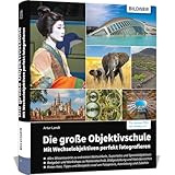 Die große Objektivschule: Mit Wechselobjektiven perfekt fotografieren