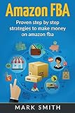 Amazon FBA: Beginners Guide - Proven Step By Step Strategies to Make Money On Amazon (Online Business, Band 2)
