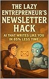The Lazy Entrepreneur's Newsletter Hack: AI That Writes Like You in 85% Less Time (English Edition)