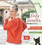 Easy Sweater.: Pullover stricken ohne Maschenprobe. Mit Top-Down-Methode einfache Pullover stricken in einem Stück. Mit verschiedenen Kragen und Ausschnittformen, Zopfmuster, Lochmuster, Rüschen uvm