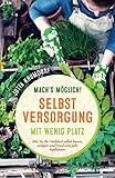 Mach’s möglich! Selbstversorgung mit wenig Platz: Wie Sie Ihr Hochbeet selbst bauen, anlegen und rund ums Jahr bepflanzen (Die Selbstversorger Kollektion)