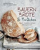 Bauernbrote & Brötchen nach traditionellen Rezepturen: Das große Buch des Brotbackens mit Sauerteig und Hefe