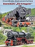Eisenbahn Dokumentation: Die Kriegslok, Baureihe 52