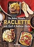 Die besten Rezepte Raclette. Mit Grill & heißem Stein: Mit Marinaden, Saucen und fleischlosen Alternativen